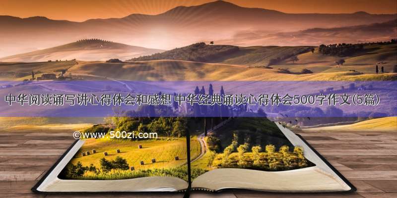 中华阅读诵写讲心得体会和感想 中华经典诵读心得体会500字作文(5篇)
