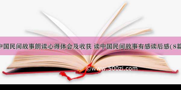 中国民间故事朗读心得体会及收获 读中国民间故事有感读后感(8篇)