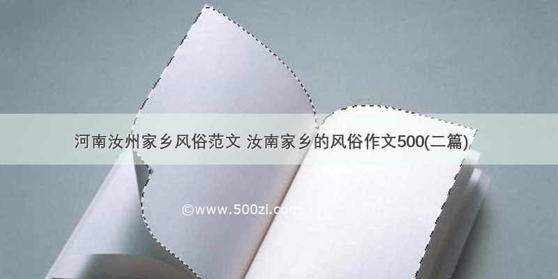 河南汝州家乡风俗范文 汝南家乡的风俗作文500(二篇)
