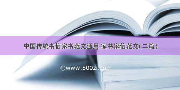 中国传统书信家书范文通用 家书家信范文(二篇)