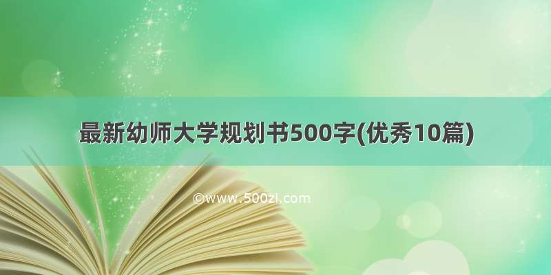 最新幼师大学规划书500字(优秀10篇)