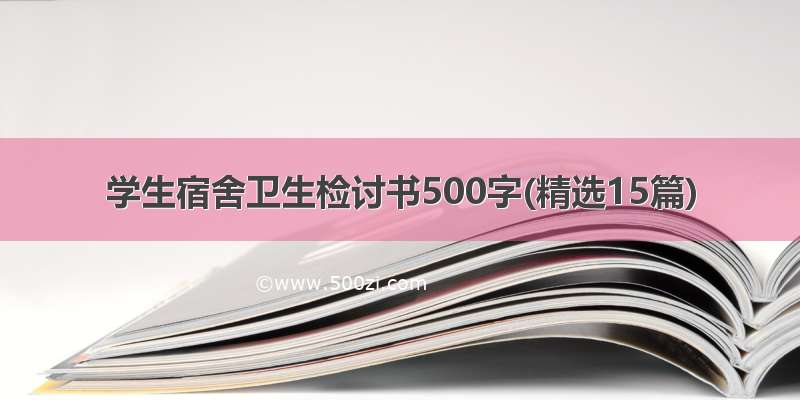 学生宿舍卫生检讨书500字(精选15篇)
