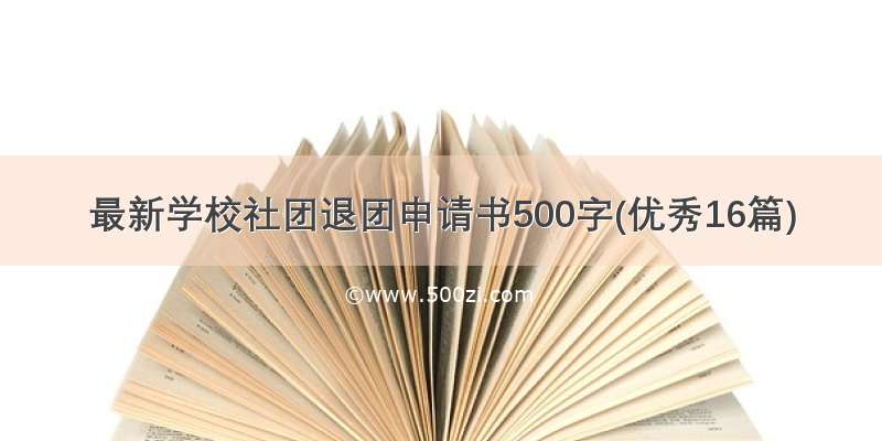 最新学校社团退团申请书500字(优秀16篇)