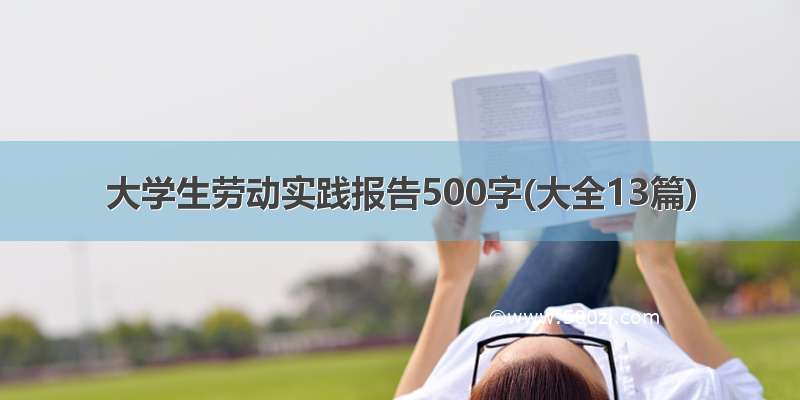 大学生劳动实践报告500字(大全13篇)