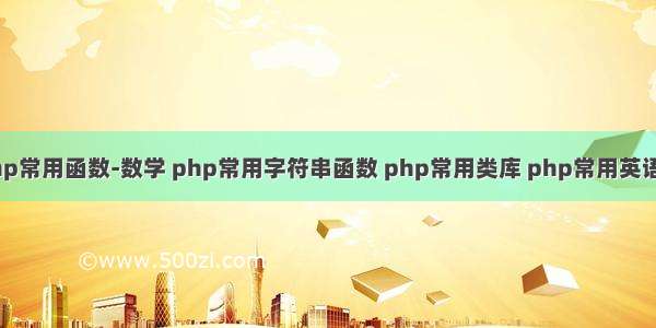 php常用函数-数学 php常用字符串函数 php常用类库 php常用英语单