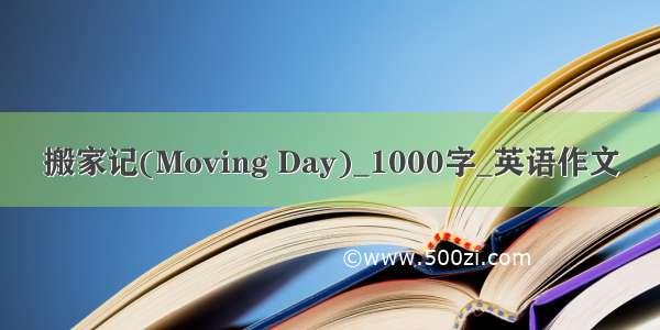 搬家记(Moving Day)_1000字_英语作文