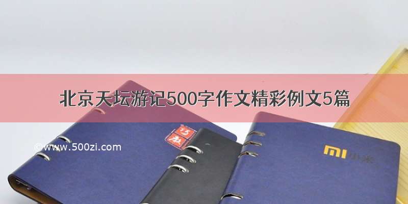 北京天坛游记500字作文精彩例文5篇