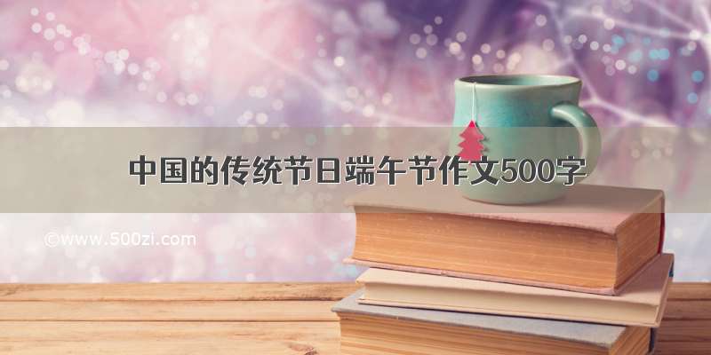 中国的传统节日端午节作文500字