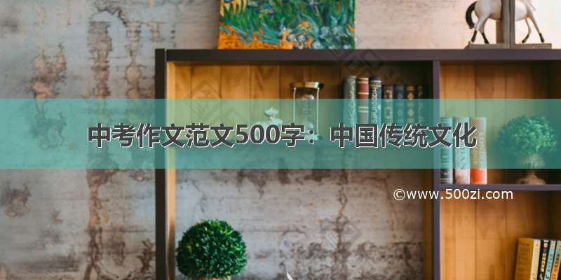 中考作文范文500字：中国传统文化
