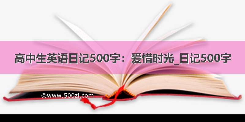 高中生英语日记500字：爱惜时光_日记500字