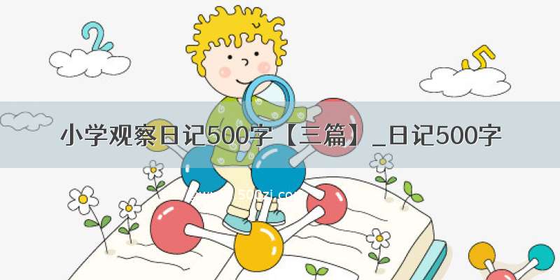小学观察日记500字【三篇】_日记500字