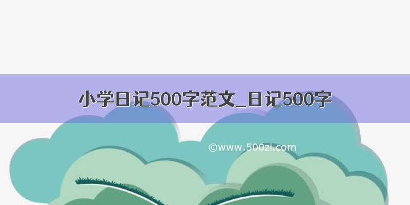 小学日记500字范文_日记500字