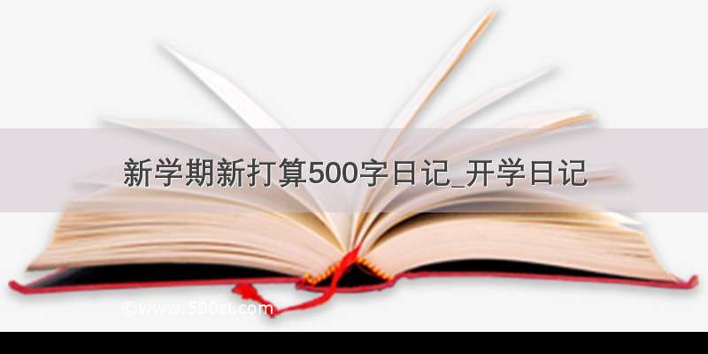 新学期新打算500字日记_开学日记