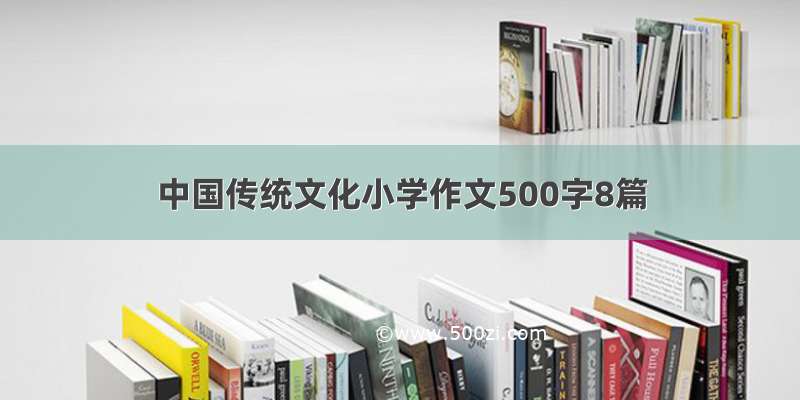 中国传统文化小学作文500字8篇