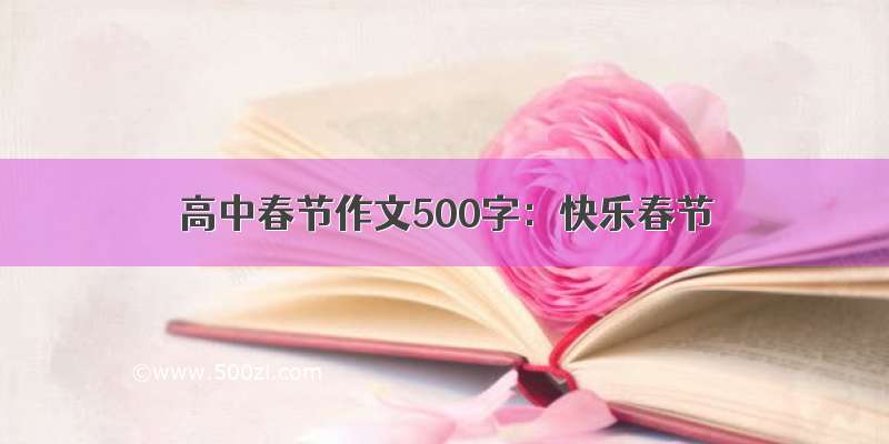 高中春节作文500字：快乐春节