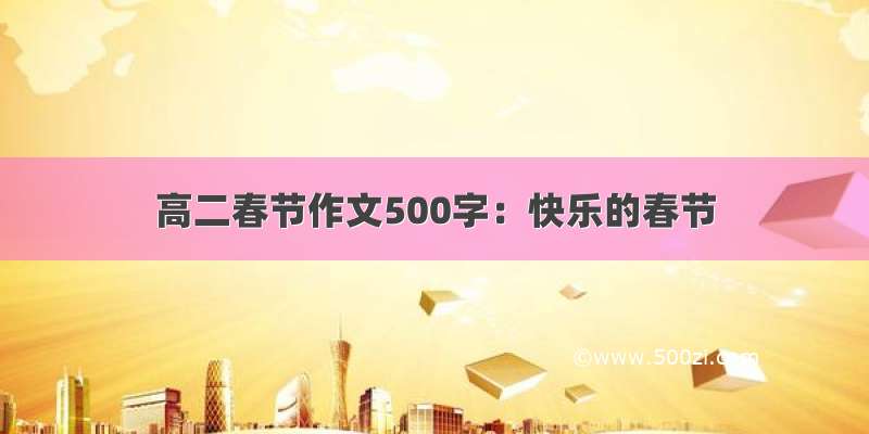 高二春节作文500字：快乐的春节
