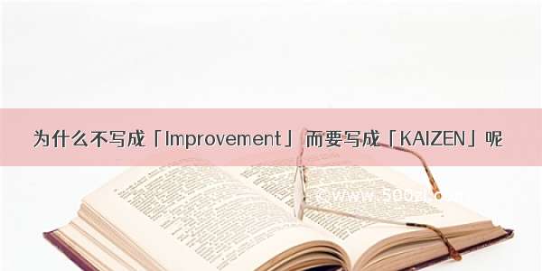 为什么不写成「Improvement」 而要写成「KAIZEN」呢