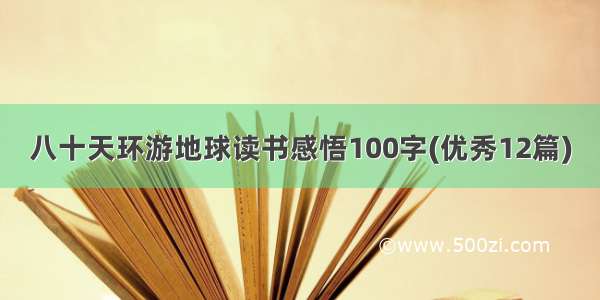 八十天环游地球读书感悟100字(优秀12篇)