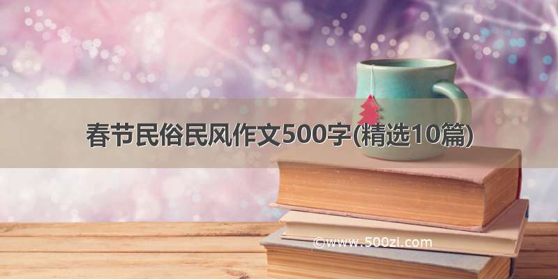 春节民俗民风作文500字(精选10篇)