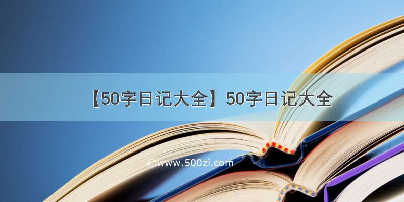 【50字日记大全】50字日记大全