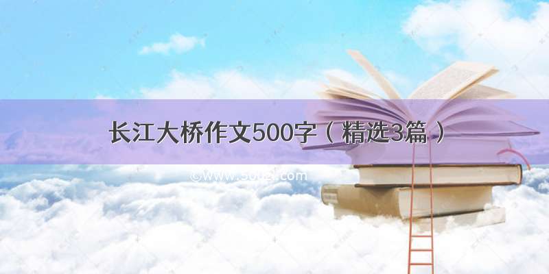 长江大桥作文500字（精选3篇）